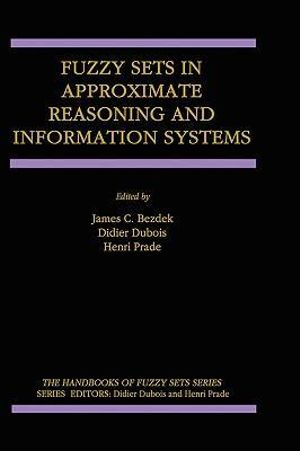 Fuzzy Sets in Approximate Reasoning and Information Systems : The Handbooks of Fuzzy Sets Series, Fshs 5 - James Bezdek