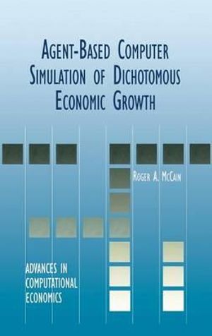 Agent-Based Computer Simulation of Dichotomous Economic Growth : Advances in Computational Economics - Roger A. McCain