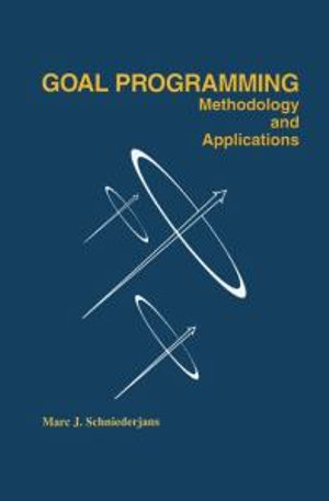 Goal Programming : Methodology and Applications : Methodology and Applications - Marc Schniederjans