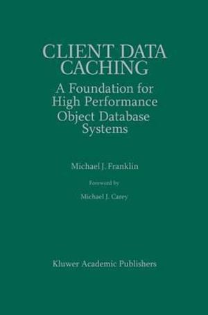 Client Data Caching : A Foundation of High Performance Object Database Systems :  A Foundation of High Performance Object Database Systems - Michael J. Franklin