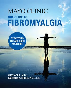 Mayo Clinic Guide to Fibromyalgia : Strategies to Take Back Your Life - Andy Abril