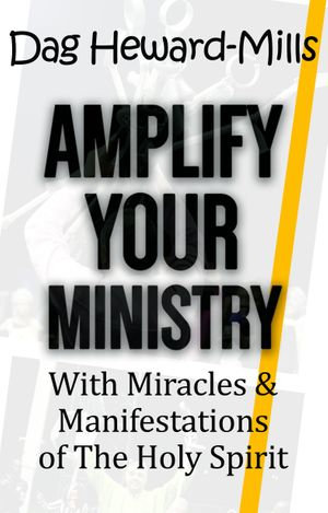 Amplify Your Ministry with Miracles & Manifestations of the Holy Spirit : Anointing - Dag Heward-Mills