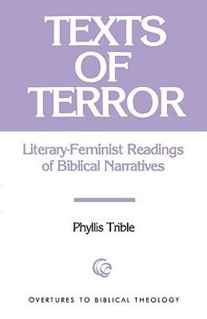 Texts of Terror : Literary-Feminist Readings of Biblical Narratives - Phyllis Trible