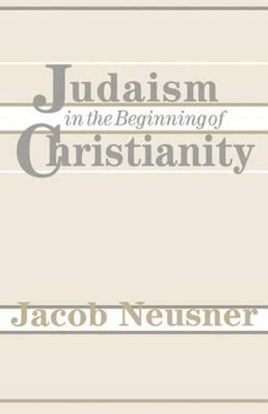 Judaism in the Beginning of Christianity - Jacob Neusner