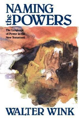 Naming the Powers : The Language of Power in the New Testament - Walter Wink