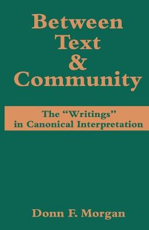 Between Text and Community : The ''Writings'' in Canonical Interpretation - Donn F. Morgan