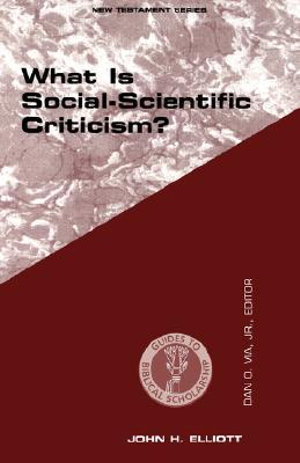 What Is Social-Scientific Criticism? : Guides to Biblical Scholarship New Testament - John H. Elliott