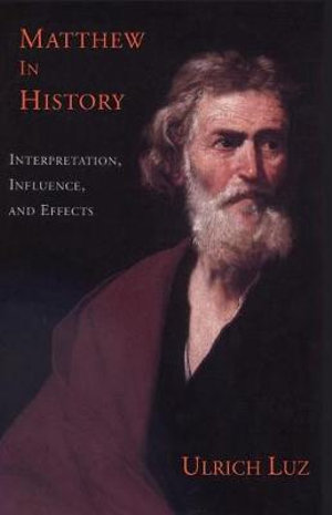 Matthew in History : Interpretation, Influence, and Effects - Ulrich Luz