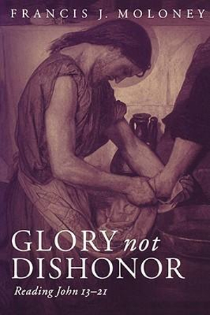 Glory Not Dishonor : Reading John 13-21 - Francis J. Moloney