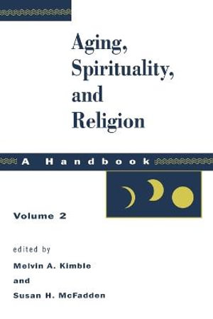 Aging, Spirituality, and Religion, A Handbook : Volume 2 - Melvin A. Kimble