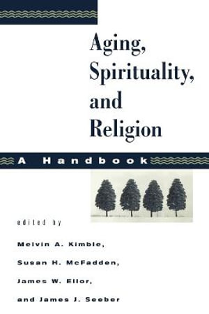 Aging, Spirituality, and Religion, A Handbook : Volume 1 - James W. Ellor