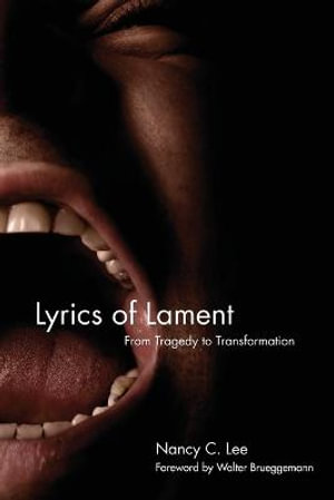 Lyrics of Lament : From Tragedy to Transformation - Nancy C. Lee