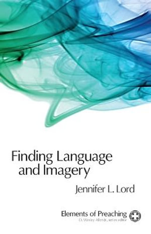 Finding Language and Imagery : Words for Holy Speech - Jennifer L. Lord