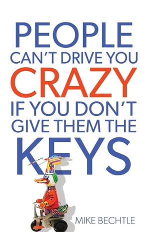 People Can`t Drive You Crazy If You Don`t Give Them the Keys - Dr. Mike Bechtle