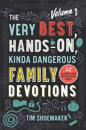 The Very Best, Hands-On, Kinda Dangerous Family - 52 Activities Your Kids Will Never Forget - Tim Shoemaker