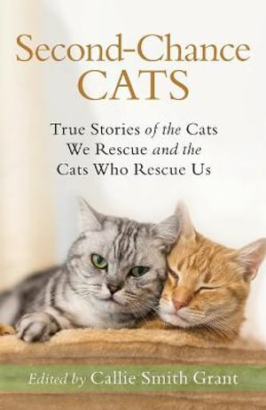 Second-Chance Cats - True Stories of the Cats We Rescue and the Cats Who Rescue Us - Callie Smith Grant