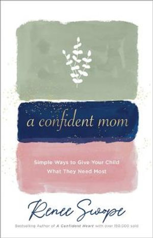 Confident Mom : Simple Ways to Give Your Child What They Need Most - Renee Swope