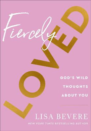 Fiercely Loved â" God`s Wild Thoughts about You - Lisa Bevere