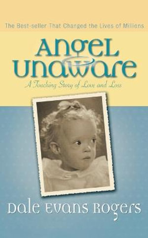 Angel Unaware : A Touching Story of Love and Loss :  A Touching Story of Love and Loss - Dale Evans Rogers