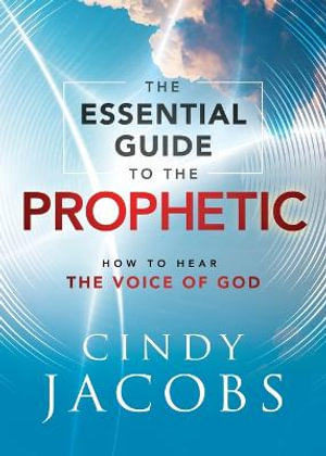 The Essential Guide to the Prophetic - How to Hear the Voice of God - Cindy Jacobs