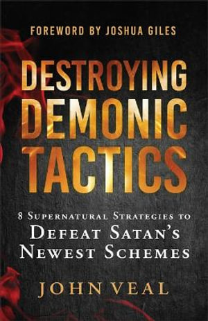 Destroying Demonic Tactics : 8 Supernatural Strategies to Defeat Satan's Newest Schemes - John Veal