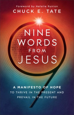 Nine Words from Jesus : A Manifesto of Hope to Thrive in the Present and Prevail in the Future - Chuck E. Tate