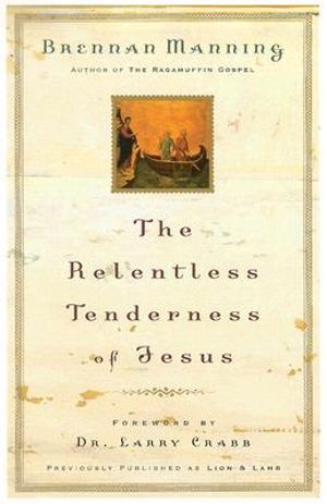 The Relentless Tenderness of Jesus - Brennan Manning