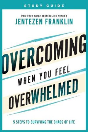 Overcoming When You Feel Overwhelmed Study Guide - 5 Steps to Surviving the Chaos of Life - Jentezen Franklin