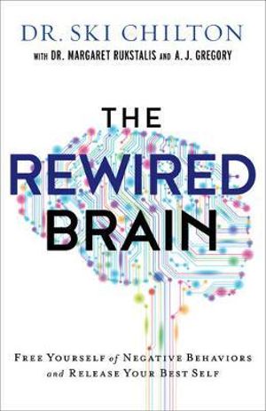 The ReWired Brain - Free Yourself of Negative Behaviors and Release Your Best Self - Dr. Ski Chilton