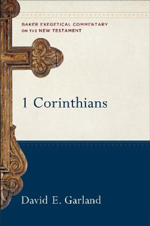 1 Corinthians : Baker Exegetical Commentary on the New Testament - David E. Garland