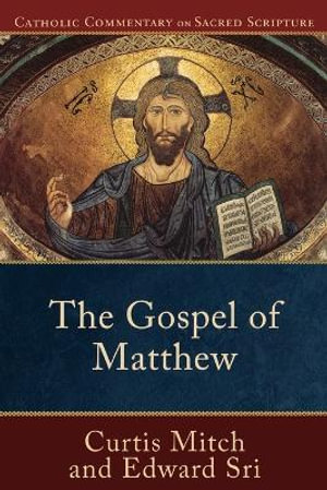 The Gospel of Matthew : Catholic Commentary on Sacred Scripture - Curtis Mitch