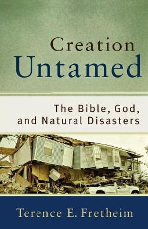 Creation Untamed : The Bible, God, and Natural Disasters - Terence E. Fretheim