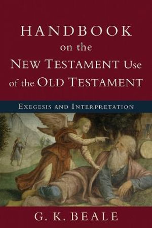 Handbook on the New Testament Use of the Old Tes - Exegesis and Interpretation - G. K. Beale