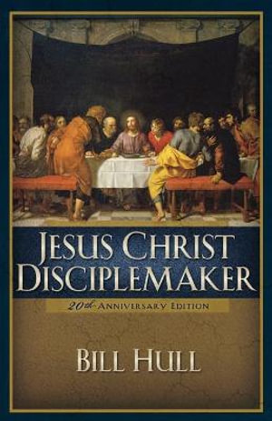 Jesus Christ, Disciplemaker by Bill Hull | 9780801091698 | Booktopia