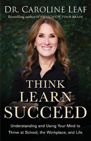 Think, Learn, Succeed - Dr. Caroline Leaf