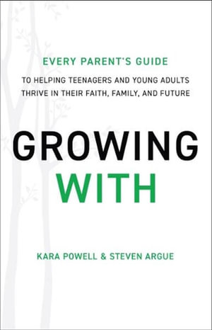 Growing With : To Helping Teenagers and Young Adults Thrive in their Faith, Family, and Future - Kara Powell