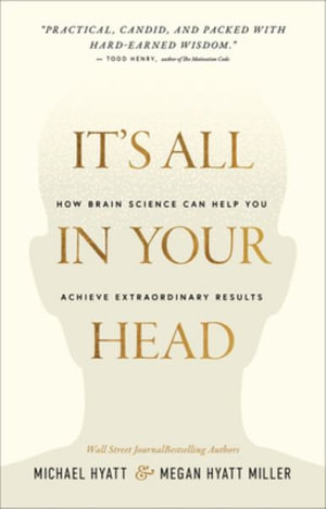 It's All in Your Head : How Brain Science Can Help You Achieve Extraordinary Results - Michael Hyatt