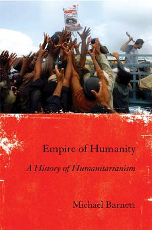 Empire of Humanity : A History of Humanitarianism - Michael Barnett