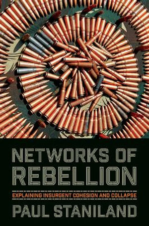 Networks of Rebellion : Explaining Insurgent Cohesion and Collapse - Paul Staniland