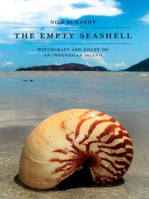 The Empty Seashell : Witchcraft and Doubt on an Indonesian Island - Nils Bubandt