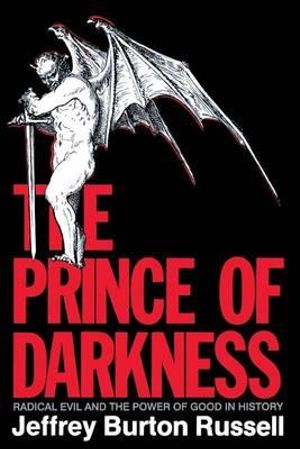 The Prince of Darkness : Radical Evil and the Power of Good in History - Jeffrey Burton Russell