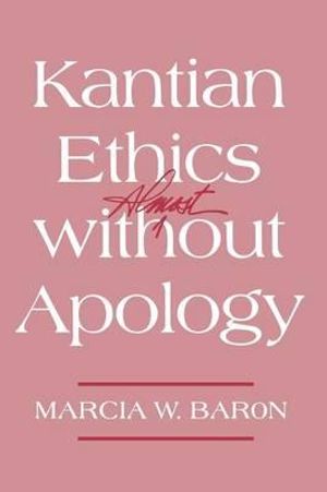 Kantian Ethics Almost Without Apology - Marcia W. Baron