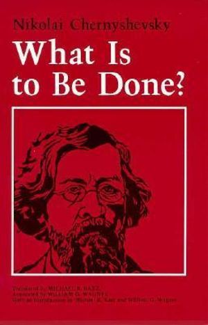 What Is to Be Done? - Nikolai Chernyshevsky