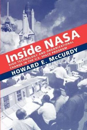 Inside NASA: : High Technology and Organizational Change in the U.S. Space Program - Howard E. McCurdy