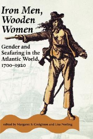 Iron Men, Wooden Women: : Gender and Seafaring in the Atlantic World, 1700-1920 - Margaret S. Creighton