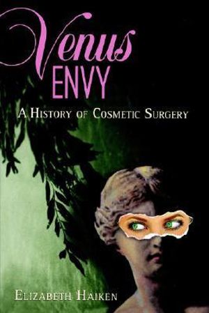 Venus Envy: : A History of Cosmetic Surgery - Elizabeth Haiken