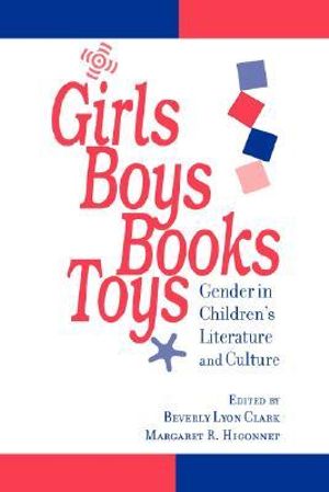 Girls, Boys, Books, Toys: : Gender in Children's Literature and Culture - Beverly Lyon Clark