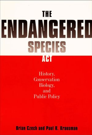 The Endangered Species Act : History, Conservation Biology and Public Policy - Brian Czech