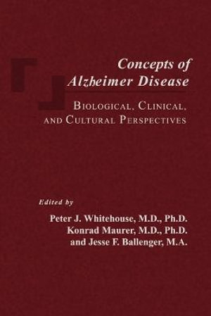 Concepts of Alzheimer Disease : Biological, Clinical, and Cultural Perspectives - Peter J. Whitehouse