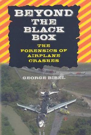 Beyond the Black Box: : The Forensics of Airplane Crashes - George Bibel